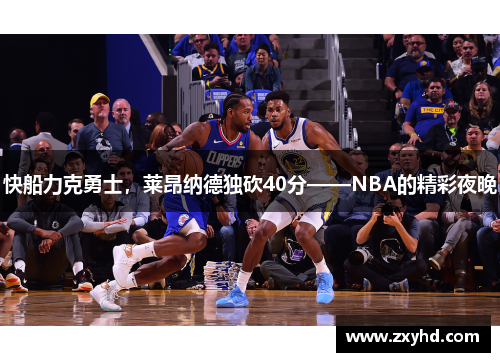 快船力克勇士，莱昂纳德独砍40分——NBA的精彩夜晚